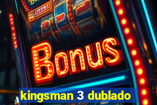 kingsman 3 dublado